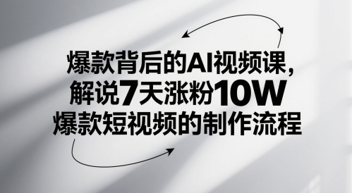 爆款背后的AI视频课，解说7天涨粉10W爆款短视频的制作流程-项目网