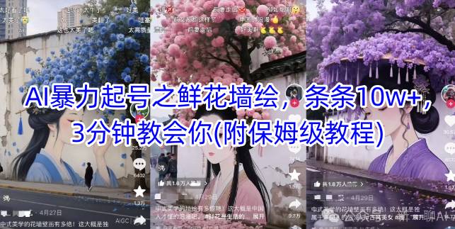 AI暴力起号之鲜花墙绘，条条10w+，3分钟教会你(附保姆级教程)-项目网