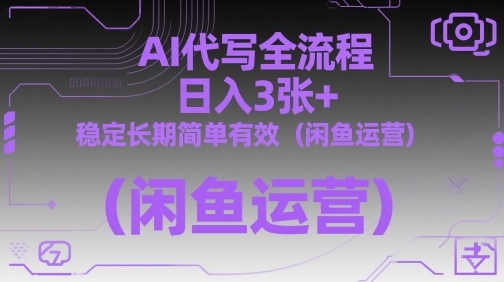 AI代写全流程，日入3张+，稳定长期简单有效(闲鱼运营)-项目网