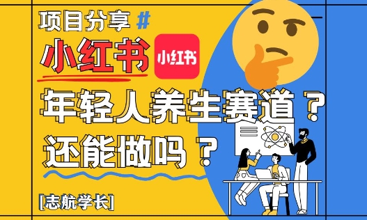 小红书年轻人养生赛道？真的还能做吗？详细讲解！-项目网