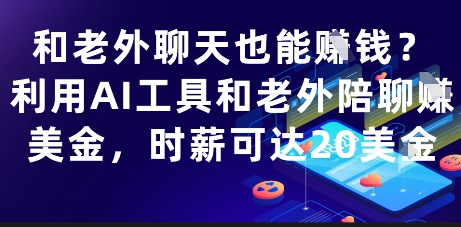 和老外聊天也能挣钱？利用AI工具和老外陪聊挣美金，时薪可达20刀-项目网
