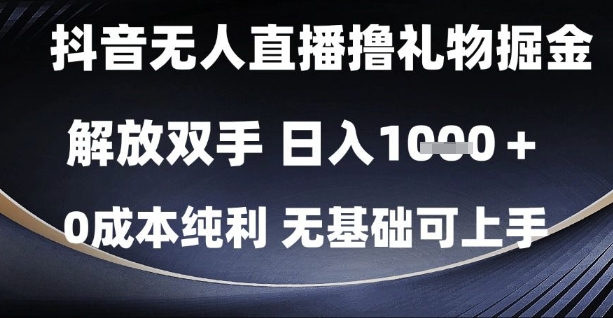 抖音无人直播撸礼物掘金，解放双手，日入1k，0成本纯利，无基础可上手【揭秘】-项目网