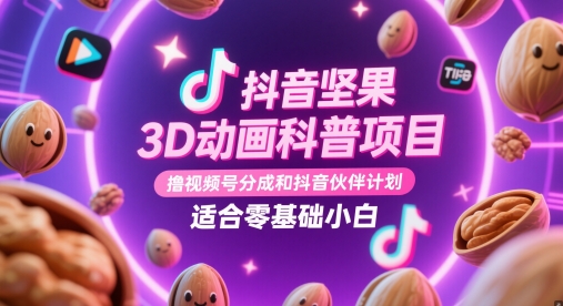 抖音坚果3D动画科普项目，撸视频号分成和抖音伙伴计划，适合零基础小白-项目网