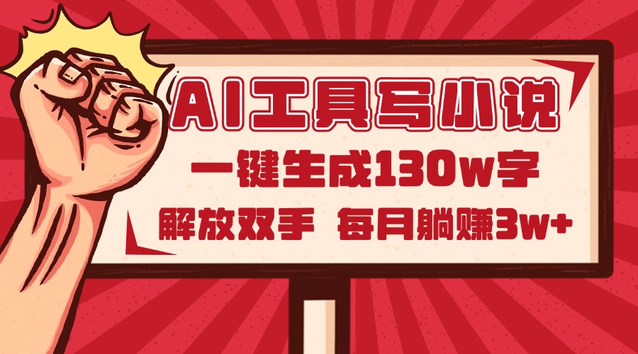 AI工具写小说2.0，一键生成130万字，解放双手，每月躺赚3w+-项目网