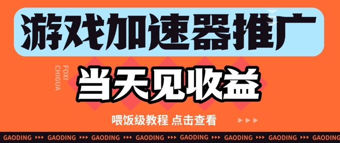 游戏加速器推广项目当天见收益，纯干货喂饭级教程分享-项目网
