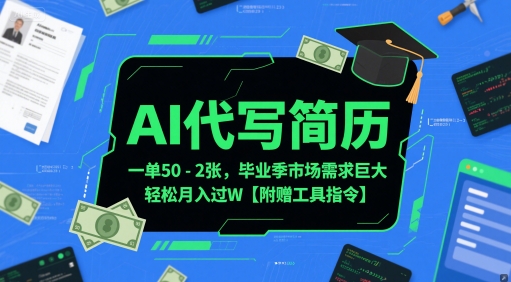 AI代写简历，一单50-2张，毕业季市场需求巨大，轻松月入过W【附赠工具指令】-项目网