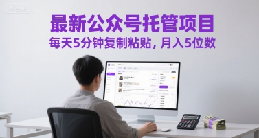 最新公众号托管项目，每天5分钟复制粘贴，月入5位数【揭秘】-项目网
