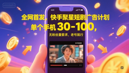 全网首发，快手聚星短剧广告计划，单个手机30-100，无粉丝量要求，老号就行-项目网