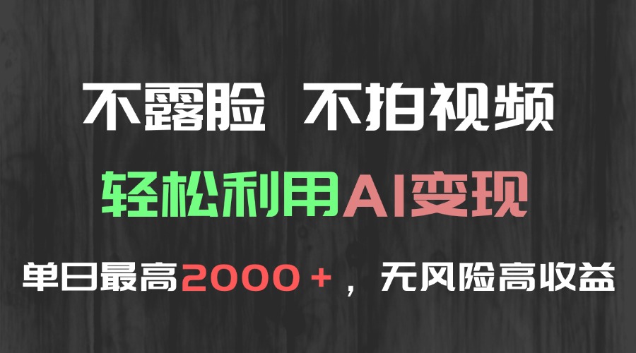 不露脸，不拍视频，轻松利用AI变现，单日最高2000＋，无风险高利润-项目网