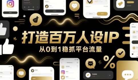 打造百万人设IP，从0到1稳抓平台流量-项目网
