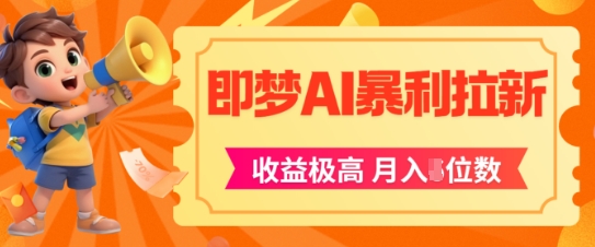 即梦app暴利拉新，收益上限极高，月入5位数，AI风口落地实操项目-项目网