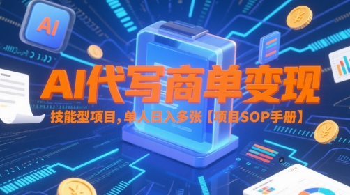AI代写商单变现，技能型项目，单人日入多张 【项目SOP手册】-项目网