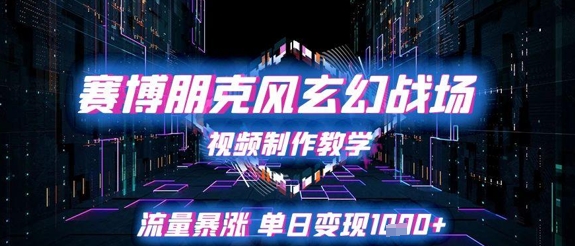 赛博朋克风玄幻战场视频制作教学，流量暴涨单日变现1k+-项目网