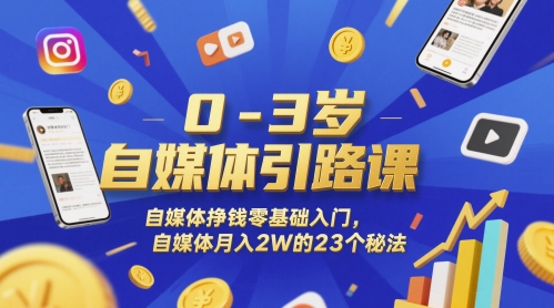 0-3岁自媒体引路课，自媒体挣钱零基础入门，自媒体月入2W的23个秘法-项目网