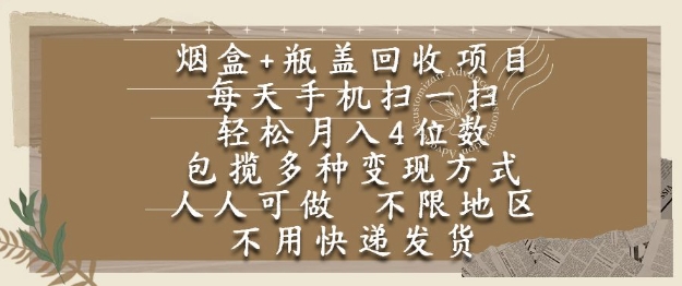 烟盒瓶盖回收项目，每天手机扫一扫，轻松月入4位数，人人可做，不限地区，不用快递【揭秘】-项目网