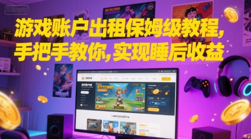 游戏账户出租保姆级教程，手把手教你，实现睡后收益-项目网