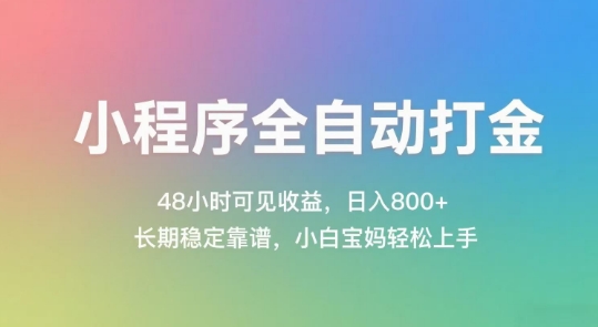 小程序全自动打金，48小时可见收益，日入几张，长期稳定靠谱，简单易上手【揭秘】-项目网
