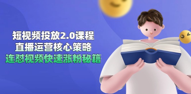 短视频投放2.0课程，直播运营核心策略，连怼视频快速涨粉秘籍-项目网
