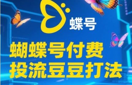 2025蝴蝶号付费投流豆豆打法，助新手快速掌握付费流量撬动自然流的核心玩法-项目网
