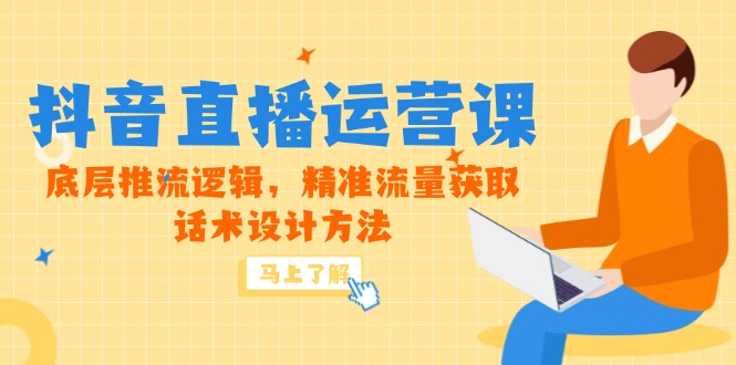 5月新课-抖音直播运营课，底层推流逻辑，精准流量获取，话术设计方法-项目网