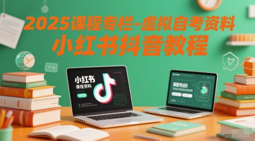 2025课程专栏-虚拟自考资料小红书抖音教程-项目网