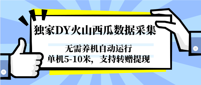 独家DY火山西瓜数据采集，无需养机自动运行，单机5-10米，支持转赠提现-项目网