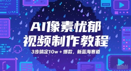 AI像素忧郁视频制作教程，3步搞定10w+爆款，新蓝海赛道-项目网