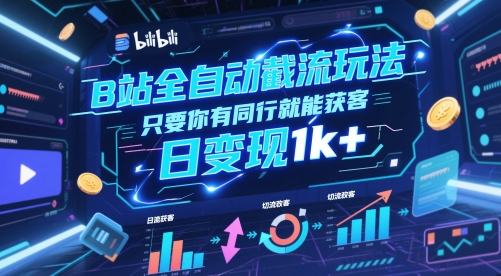 B站全自动截流玩法只要你有同行就能获客，日变现1k+【揭秘】-项目网