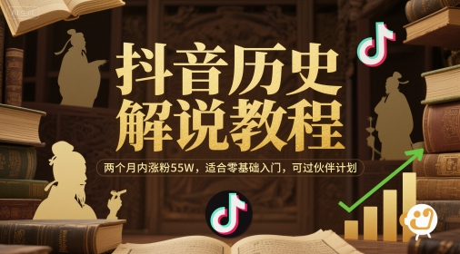 抖音历史解说教程，两个月内涨粉55W，适合零基础入门，可过伙伴计划-项目网
