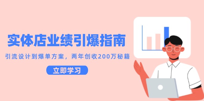 实体店业绩引爆指南，引流设计到爆单方案，两年创收200万秘籍-项目网