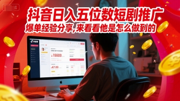 抖音日入五位数短剧推广爆单经验分享，来看看他是怎么做到的？-项目网