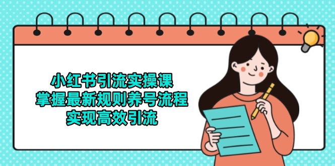 小红书引流实操课，掌握最新规则养号流程，实现高效引流-项目网