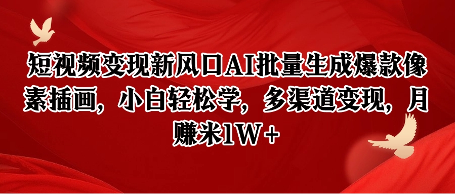 短视频变现新风口AI批量生成爆款像素插画，小白轻松学，多渠道变现，月赚米1W+-项目网