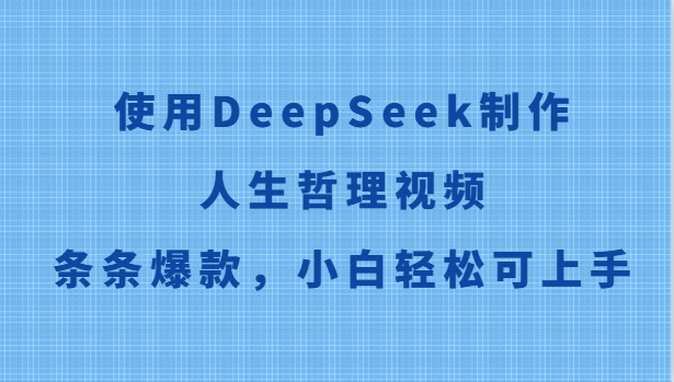 使用DeepSeek制作人生哲理视频，条条爆款，小白轻松可上手-项目网