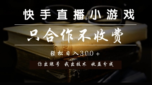 快手直播小游戏，只合作不收费，你出账号我出技术， 分润模式【揭秘】-项目网