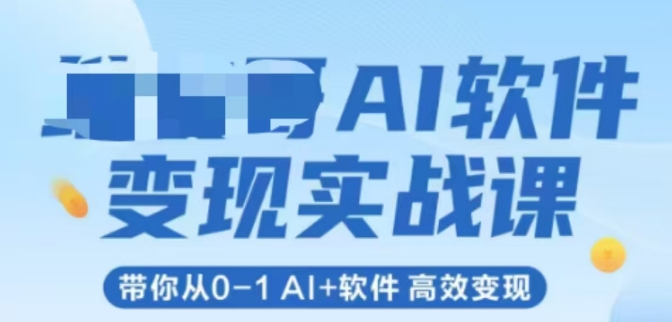 AI软件变现实战课，带你从0-1 Al+软件 高效变现-项目网