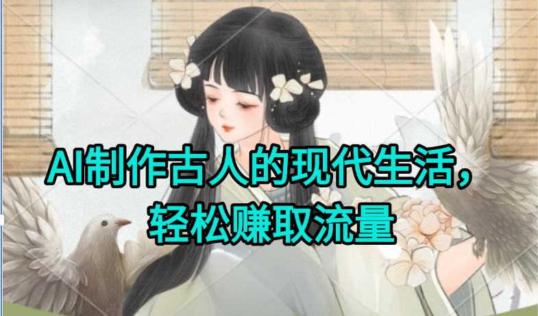 AI制作古人现代生活视频，搞笑好玩，轻松赚流量-项目网