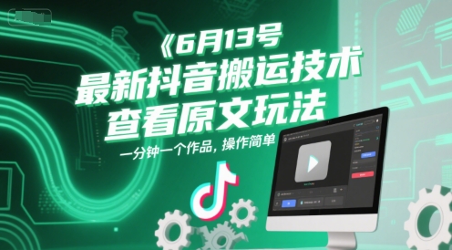 6月13号最新抖音搬运技术，查看原文玩法，一分钟一个作品，操作简单-项目网
