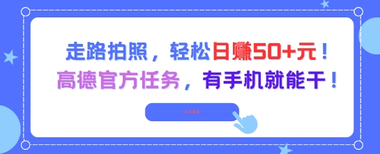 走路拍照，轻松日入50+!高德官方任务，有手机就能干-项目网
