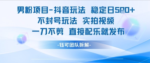 男粉项目抖音玩法稳定日收5张实拍视频一刀不剪直接配乐就发布不封号玩法-项目网