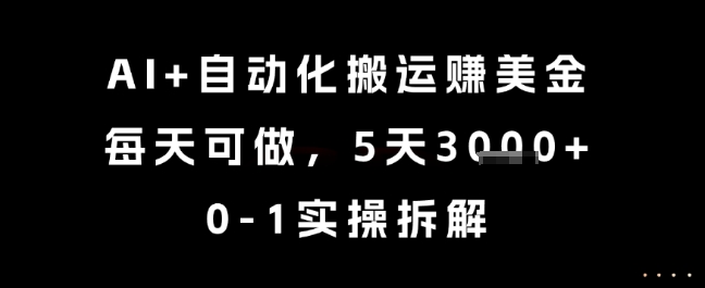 AI+自动化搬运挣美金，每天可做，5天3k+，0-1实操拆解【揭秘】-项目网