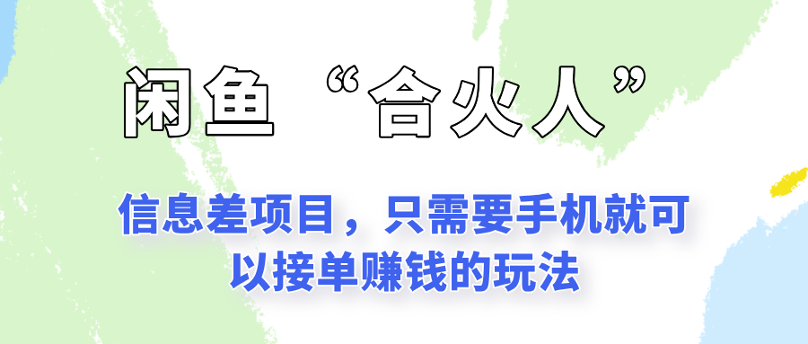 闲鱼“合火人”玩法，一个只需要手机就能赚钱的小项目-项目网