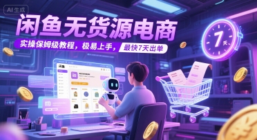 闲鱼无货源电商，实操保姆级教程，极易上手，最快7天出单-项目网
