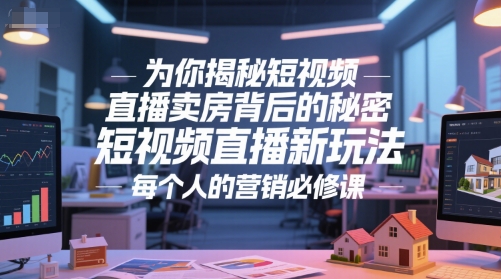 为你揭秘短视频直播卖房背后的秘密，短视频直播新玩法，每个人的营销必修课-项目网