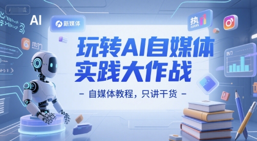 玩转AI自媒体实践大作战-自媒体教程，只讲干货-项目网