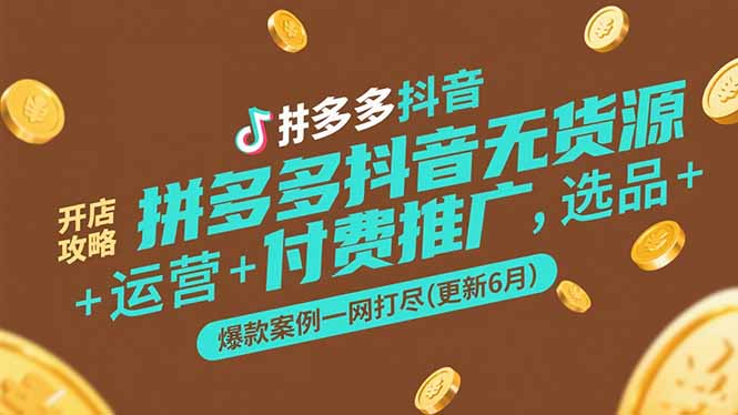 拼多多抖音无货源开店攻略，选品+运营+付费推广+爆款案例一网打尽(更新6月-项目网