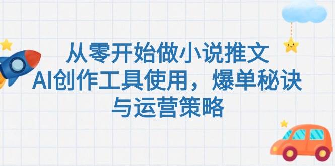 从零开始做小说推文，AI创作工具使用，爆单秘诀与运营策略-项目网