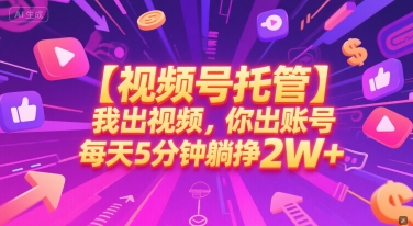 【视频号托管 】我出视频，你出账号，每天5分钟发布，最高躺挣2W+【揭秘】-项目网
