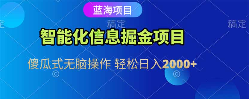 智能化信息蓝海掘金项目 傻瓜式无脑操作 轻松日入2000+-项目网