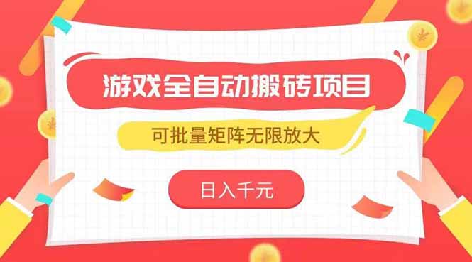游戏全自动搬砖项目，日入千元 ，可批量矩阵无限放大-项目网